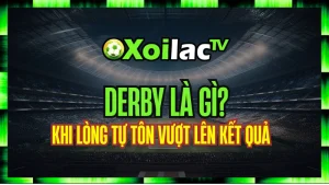 Derby Là Gì? Khi Lòng Tự Tôn Vượt Lên Kết Quả - Những Trận Cầu Kinh Điển